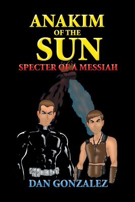 Anakim of the Sun: Specter of a Messiah: Specter of a Messiah - Gonzalez, Dan