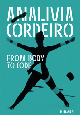 Analvia Cordeiro: From Body to Code - Giannetti, Claudia (Editor)