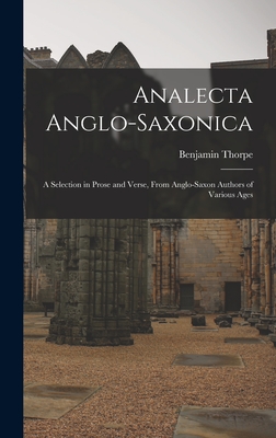 Analecta Anglo-Saxonica: A Selection in Prose and Verse, From Anglo-Saxon Authors of Various Ages - Thorpe, Benjamin