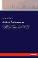 Analecta Anglosaxonica: A selection, in Prose and Verse, from Anglosaxon Authors of Various Ages