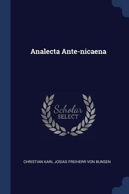 Analecta Ante-nicaena - Christian Karl Josias Freiherr Von Bunse (Creator)