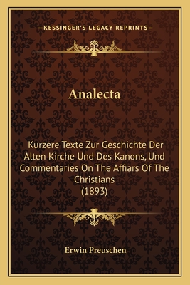 Analecta: Kurzere Texte Zur Geschichte Der Alten Kirche Und Des Kanons, Und Commentaries on the Affiars of the Christians (1893) - Preuschen, Erwin