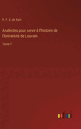 Analectes pour servir ? l'histoire de l'Universit? de Louvain: Tome 7