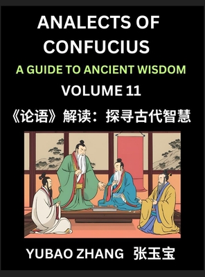 Analects of Confucius (Part 11)- A Guide to Ancient Wisdom, Learn Chinese Language and Culture with Quotes and Sayings from Lunyu, Confucianism Lessons of Life Propagated by China's Master Confucius and His Disciples - Zhang, Yubao