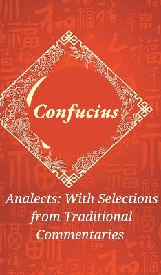 Analects: With Selections from Traditional Commentaries - Confucius
