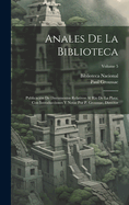 Anales de la Biblioteca: Publicaci?n de Documentos Relativos Al R?o de la Plata; Con Introducciones Y Notas Por P. Groussac, Director; Volume 4