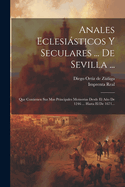 Anales Eclesiasticos y Seculares ... de Sevilla ...: Que Contienen Sus Mas Principales Memorias Desde El Ano de 1246 ... Hasta El de 1671...