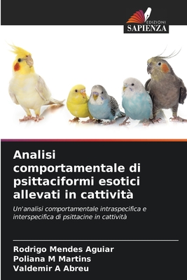 Analisi comportamentale di psittaciformi esotici allevati in cattivit? - Mendes Aguiar, Rodrigo, and Martins, Poliana M, and Abreu, Valdemir A