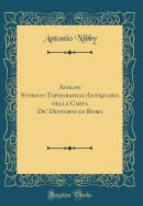 Analisi Storico-Topografico-Antiquaria Della Carta De' Dintorni Di Roma (Classic Reprint)