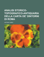 Analisi Storico-Topografico-Antiquaria Della Carta de Dintorni Di Roma
