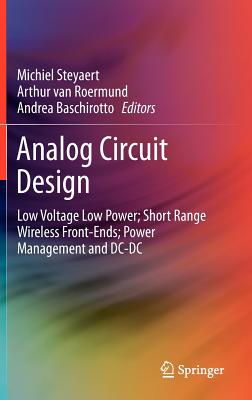 Analog Circuit Design: Low Voltage Low Power; Short Range Wireless Front-Ends; Power Management and DC-DC - Steyaert, Michiel (Editor), and Van Roermund, Arthur (Editor), and Baschirotto, Andrea (Editor)