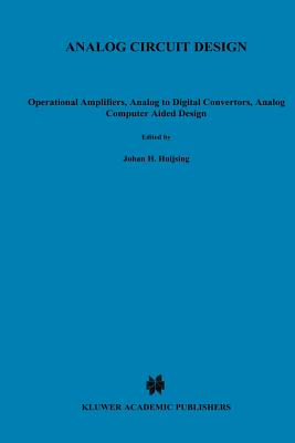 Analog Circuit Design: Operational Amplifiers, Analog to Digital Convertors, Analog Computer Aided Design - Huijsing, Johan (Editor), and van der Plassche, Rudy J. (Editor), and Sansen, Willy M.C. (Editor)