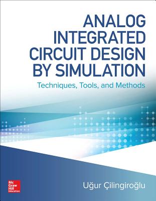 Analog Integrated Circuit Design by Simulation: Techniques, Tools, and Methods - Cilingiroglu, Ugur