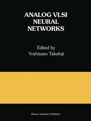 Analog VLSI Neural Networks: A Special Issue of Analog Integrated Circuits and Signal Processing - Takefuji, Yoshiyasu (Editor)