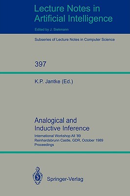 Analogical and Inductive Inference: International Workshop Aii '89 Reinhardsbrunn Castle, Gdr, October 1-6, 1989, Proceedings - Jantke, Klaus P (Editor)