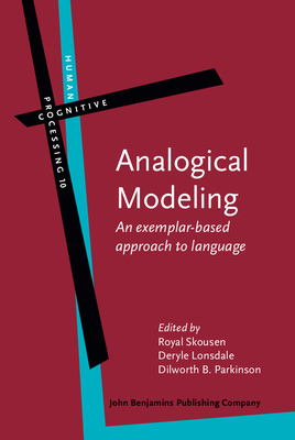 Analogical Modeling: An Exemplar-Based Approach to Language - Skousen, Royal, Dr. (Editor), and Lonsdale, Deryle, Dr. (Editor), and Parkinson, Dilworth B, Dr. (Editor)