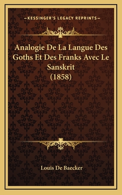 Analogie de La Langue Des Goths Et Des Franks Avec Le Sanskrit (1858) - De Baecker, Louis