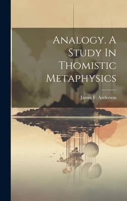 Analogy. A Study In Thomistic Metaphysics - Anderson, James F (James Francis) 1 (Creator)