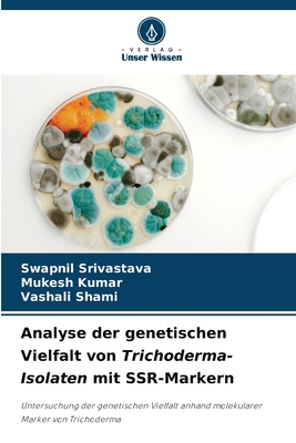 Analyse der genetischen Vielfalt von Trichoderma-Isolaten mit SSR-Markern - Srivastava, Swapnil, and Kumar, Mukesh, and Shami, Vashali