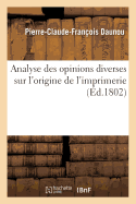 Analyse Des Opinions Diverses Sur l'Origine de l'Imprimerie . Lue  La Sance de l'Institut: National, Le 2 Floral an X