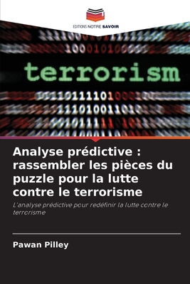 Analyse pr?dictive: rassembler les pi?ces du puzzle pour la lutte contre le terrorisme - Pilley, Pawan