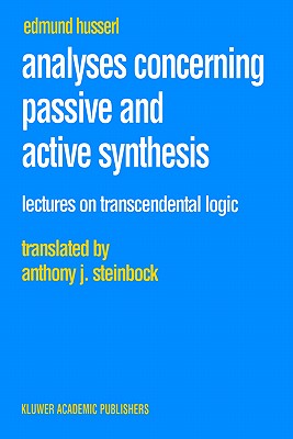 Analyses Concerning Passive and Active Synthesis: Lectures on Transcendental Logic - Husserl, Edmund, and Steinbock, A J (Translated by)