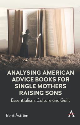 Analysing American Advice Books for Single Mothers Raising Sons: Essentialism, Culture and Guilt - strm, Berit