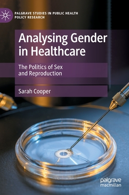 Analysing Gender in Healthcare: The Politics of Sex and Reproduction - Cooper, Sarah