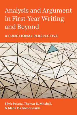 Analysis and Argument in First-Year Writing and Beyond: A Functional Perspective - Pessoa, Silvia, and Mitchell, Thomas D, and Gmez-Laich, Maria Pa, Dr.