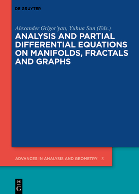 Analysis and Partial Differential Equations on Manifolds, Fractals and Graphs - Grigor'yan, Alexander (Editor), and Sun, Yuhua (Editor)