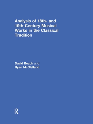 Analysis of 18th- and 19th-Century Musical Works in the Classical Tradition - Beach, David, and McClelland, Ryan