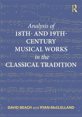 Analysis of 18th- And 19th-Century Musical Works in the Classical Tradition - Beach, David, and McClelland, Ryan