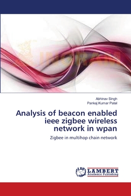 Analysis of beacon enabled ieee zigbee wireless network in wpan - Singh, Abhinav, and Patel, Pankaj Kumar