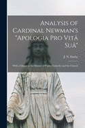 Analysis of Cardinal Newman's "Apologia pro Vita  Sua ": With a Glance at the History of Popes, Councils, and the Church