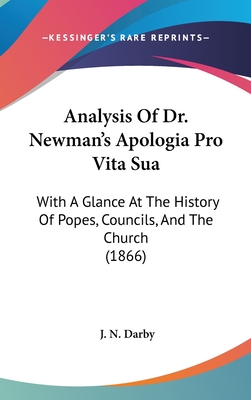 Analysis of Dr. Newman's Apologia Pro Vita Sua: With a Glance at the History of Popes, Councils, and the Church (1866) - Darby, J N