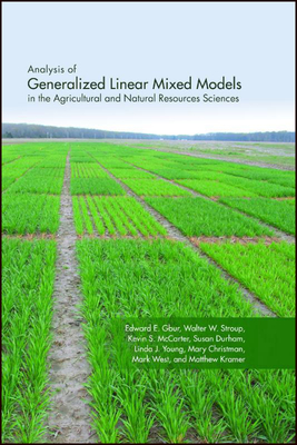 Analysis of Generalized Linear Mixed Models in the Agricultural and Natural Resources Sciences - Gbur, Edward E., and Stroup, Walter W., and McCarter, Kevin S.