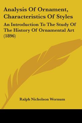 Analysis Of Ornament, Characteristics Of Styles: An Introduction To The Study Of The History Of Ornamental Art (1896) - Wornum, Ralph Nicholson