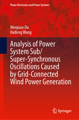 Analysis of Power System Sub/Super-Synchronous Oscillations Caused by Grid-Connected Wind Power Generation - Du, Wenjuan, and Wang, Haifeng