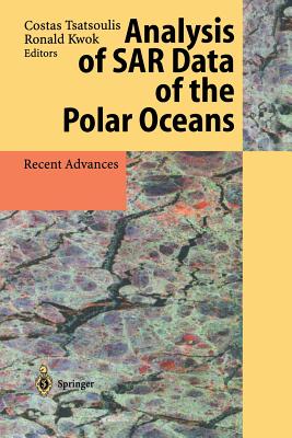 Analysis of Sar Data of the Polar Oceans: Recent Advances - Tsatsoulis, Costas (Editor), and Kwok, Ronald (Editor)