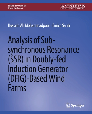 Analysis of Sub-Synchronous Resonance (Ssr) in Doubly-Fed Induction Generator (Dfig)-Based Wind Farms - Mohammadpour, Hossein Ali, and Santi, Enrico