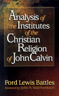 Analysis of the Institutes of the Christian Religion of John Calvin - Battles, Ford Lewis