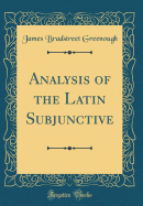 Analysis of the Latin Subjunctive (Classic Reprint)