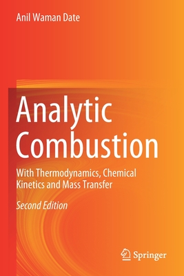 Analytic Combustion: With Thermodynamics, Chemical Kinetics and Mass Transfer - Date, Anil Waman