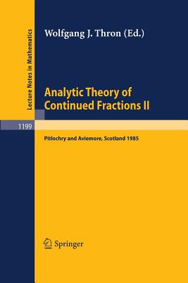 Analytic Theory of Continued Fractions II: Proceedings of a Seminar-Workshop Held in Pitlochry and Aviemore, Scotland June 13 -29, 1985 - Thron, Wolfgang J (Editor)