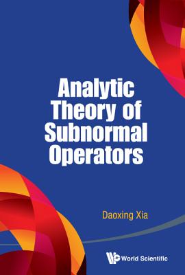 Analytic Theory of Subnormal Operators - Xia, Daoxing