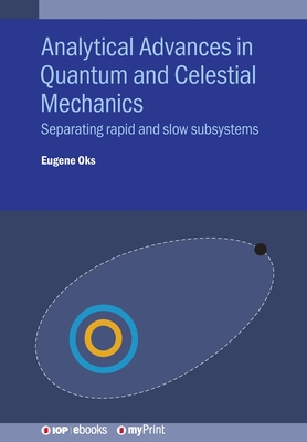 Analytical Advances in Quantum and Celestial Mechanics: Separating rapid and slow subsystems - Oks, Eugene