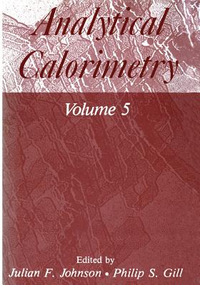 Analytical Calorimetry: Volume 5 - Julian, F, and Gill, and Johnson, Philip S