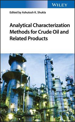 Analytical Characterization Methods for Crude Oil and Related Products - Shukla, Ashutosh K. (Editor)
