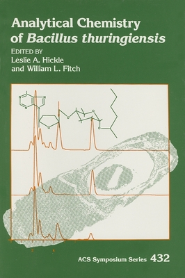 Analytical Chemistry of Bacillus Thuringiensis - Hickle, Leslie A (Editor), and Fitch, William L (Editor)