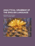 Analytical Grammar of the English Language: Designed for Schools